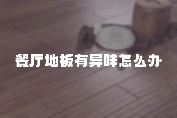 餐廳地板有異味怎么辦