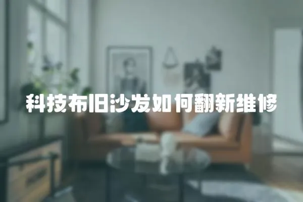 科技布舊沙發如何翻新維修