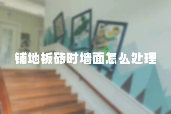 鋪地板磚時墻面怎么處理