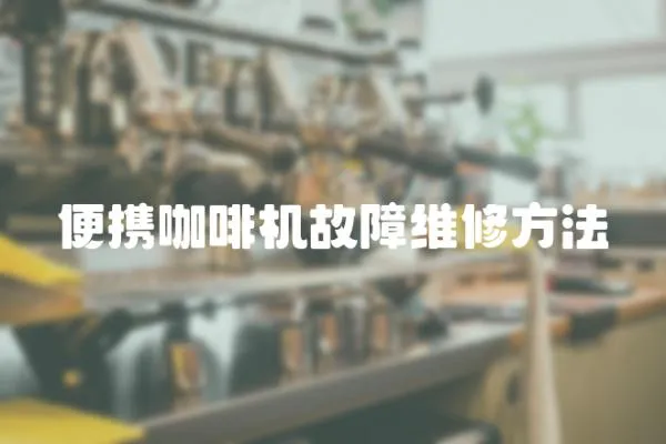 便攜咖啡機(jī)故障維修方法