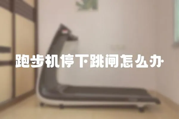跑步機停下跳閘怎么辦