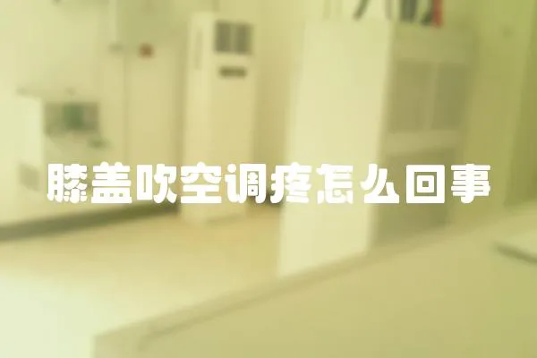 膝蓋吹空調疼怎么回事