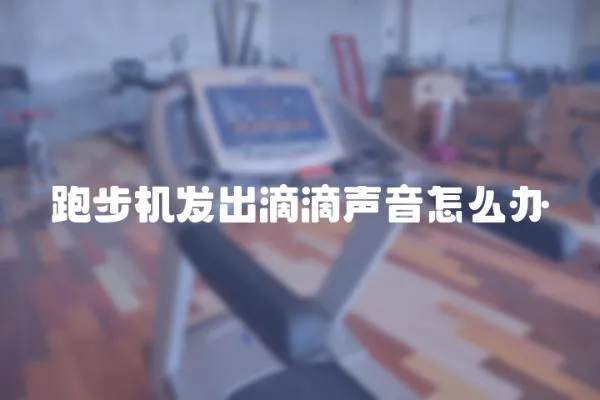 跑步機(jī)發(fā)出滴滴聲音怎么辦