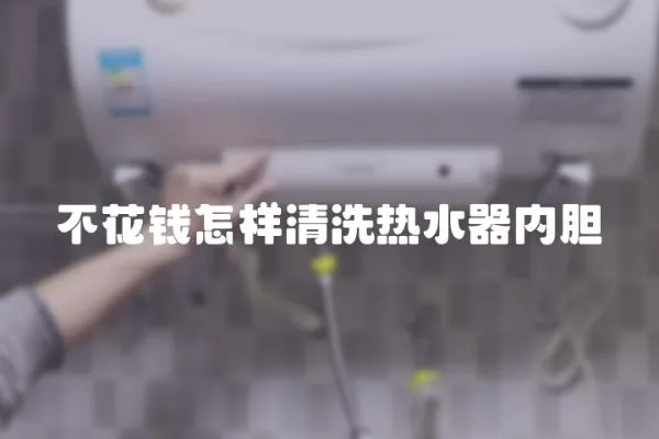 不花錢怎樣清洗熱水器內膽