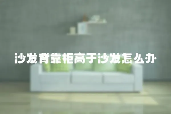 沙發背靠柜高于沙發怎么辦