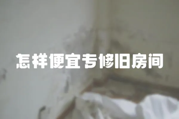 怎樣便宜專修舊房間