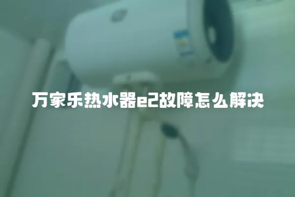 萬家樂熱水器e2故障怎么解決