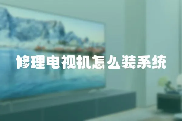 修理電視機(jī)怎么裝系統(tǒng)