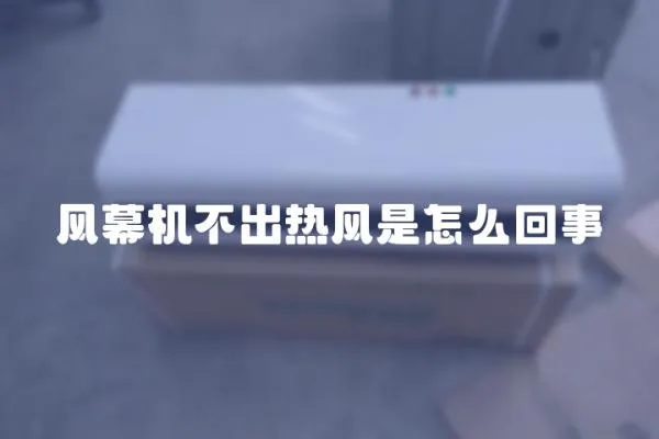 風(fēng)幕機(jī)不出熱風(fēng)是怎么回事