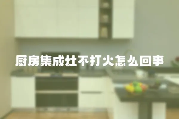 廚房集成灶不打火怎么回事