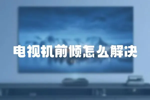 電視機前傾怎么解決