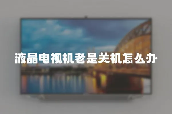 液晶電視機老是關機怎么辦