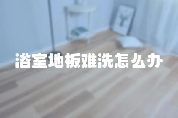浴室地板難洗怎么辦