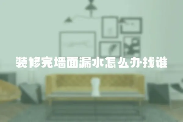裝修完墻面漏水怎么辦找誰