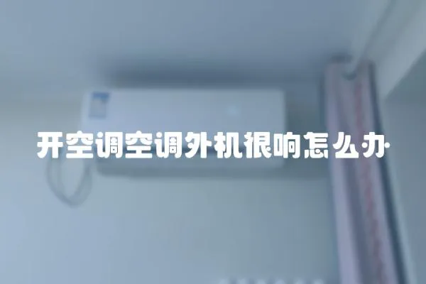 開空調空調外機很響怎么辦