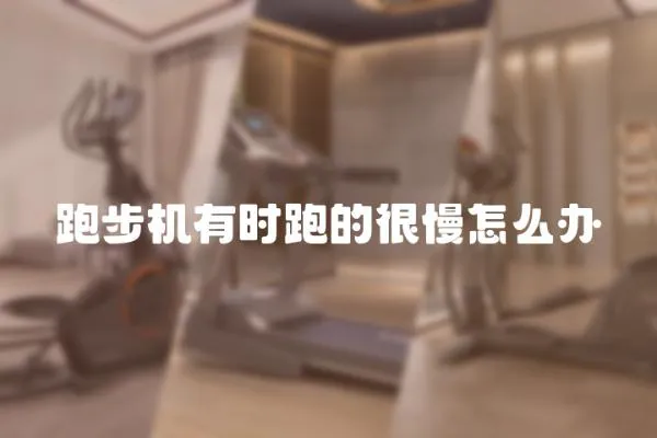 跑步機有時跑的很慢怎么辦