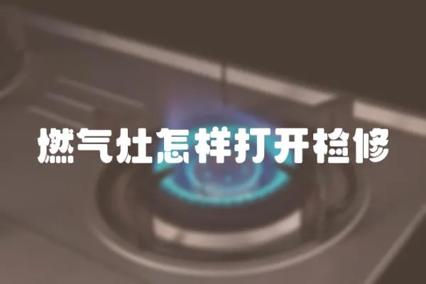 燃氣灶怎樣打開檢修