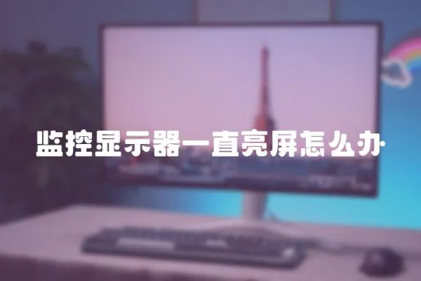 監控顯示器一直亮屏怎么辦