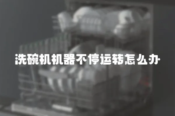 洗碗機機器不停運轉怎么辦