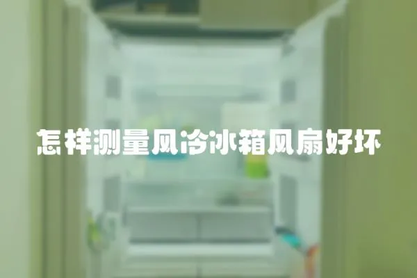 怎樣測量風冷冰箱風扇好壞