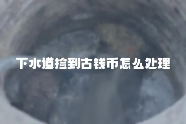 下水道撿到古錢幣怎么處理
