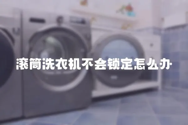 滾筒洗衣機不會鎖定怎么辦