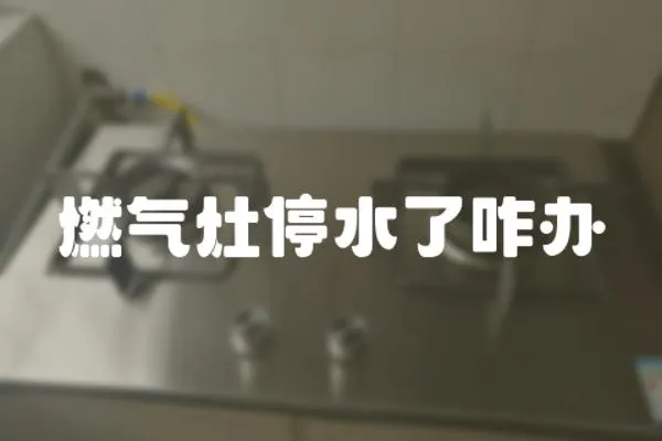 燃氣灶停水了咋辦