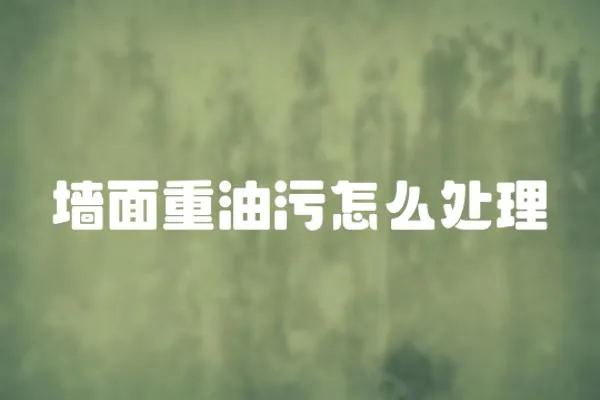 墻面重油污怎么處理