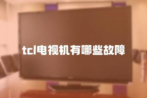 tcl電視機(jī)有哪些故障