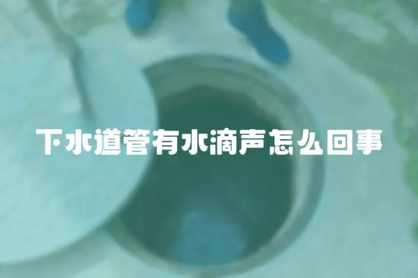 下水道管有水滴聲怎么回事