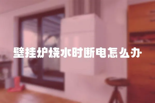 壁掛爐燒水時斷電怎么辦