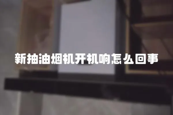 新抽油煙機(jī)開(kāi)機(jī)響怎么回事