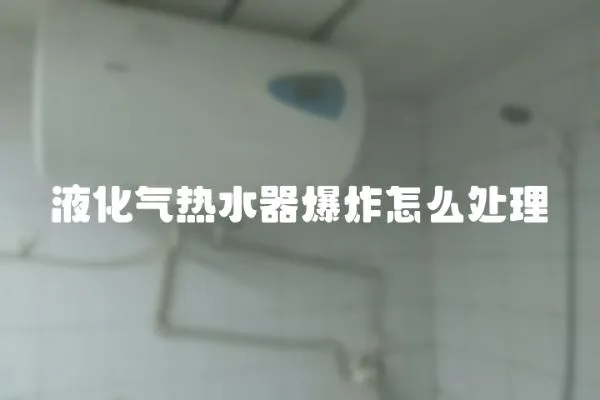 液化氣熱水器爆炸怎么處理