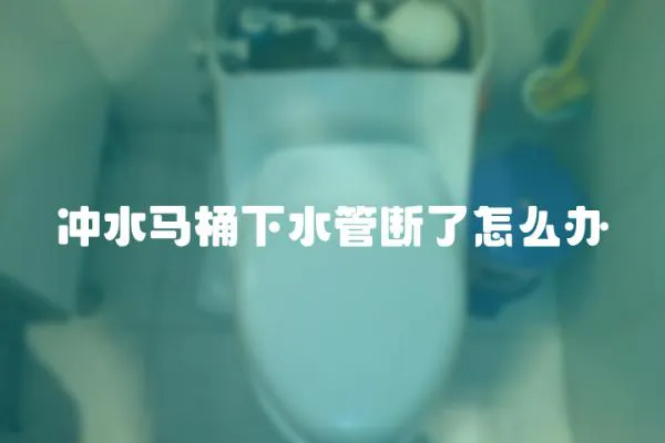 沖水馬桶下水管斷了怎么辦