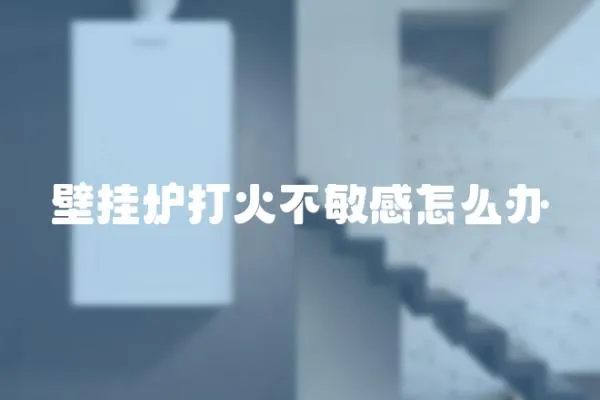 壁掛爐打火不敏感怎么辦