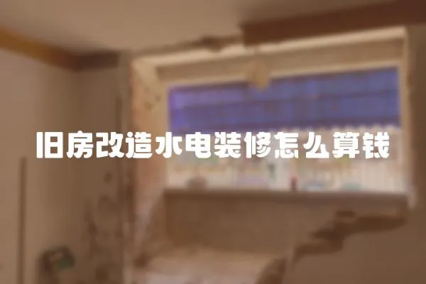 舊房改造水電裝修怎么算錢