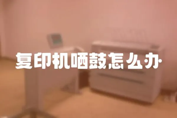 復印機哂鼓怎么辦
