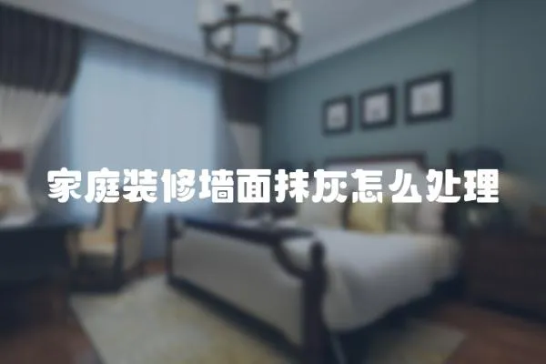 家庭裝修墻面抹灰怎么處理