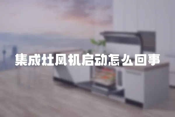 集成灶風機啟動怎么回事