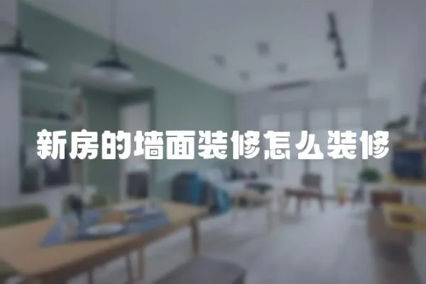 新房的墻面裝修怎么裝修