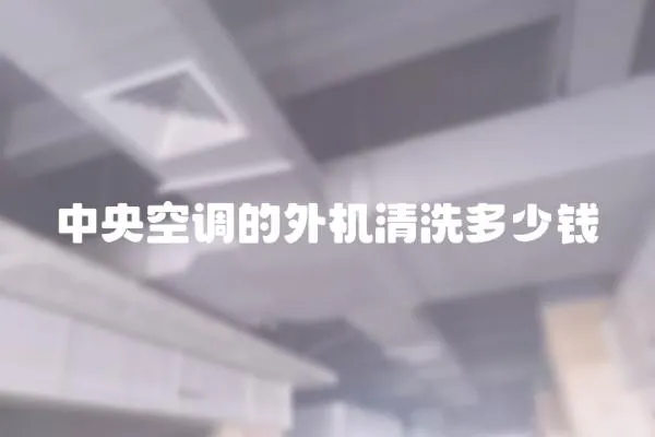 中央空調的外機清洗多少錢