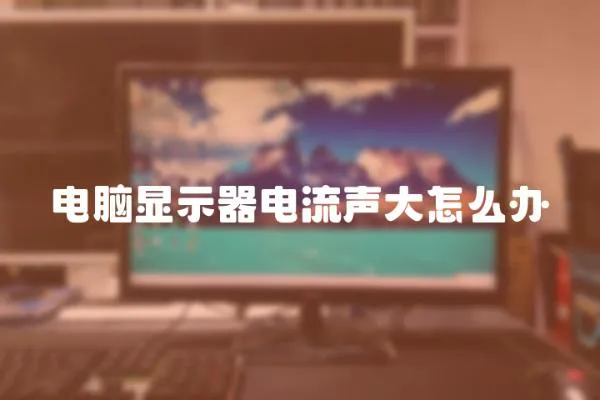 電腦顯示器電流聲大怎么辦