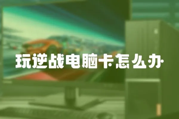 玩逆戰電腦卡怎么辦