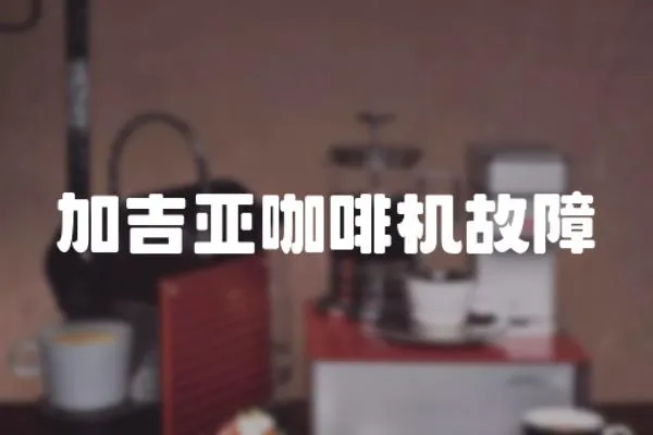 加吉亞咖啡機故障