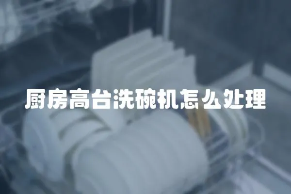 廚房高臺(tái)洗碗機(jī)怎么處理