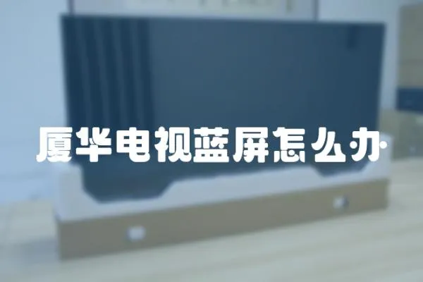 廈華電視藍(lán)屏怎么辦