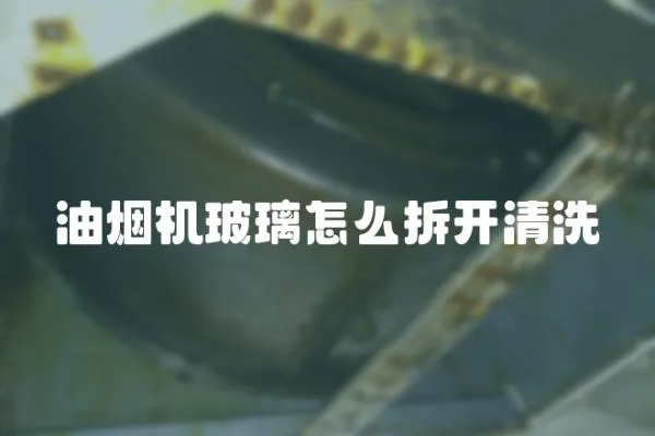 油煙機玻璃怎么拆開清洗