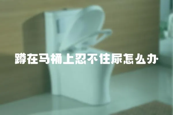 蹲在馬桶上忍不住尿怎么辦