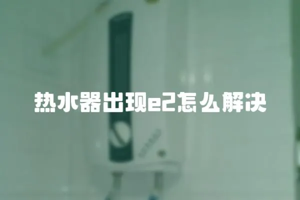 熱水器出現e2怎么解決