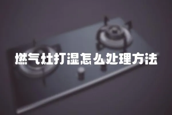 燃氣灶打濕怎么處理方法